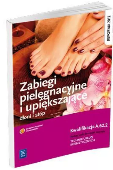 Zabiegi piel�gnacyjne i upi�kszaj�ce d�oni i st�p. Podr�cznik do nauki zawodu technik us�ug kosmetycznych - Joanna Dylewska-Grzelakowska