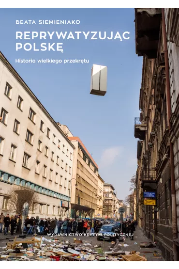 Reprywatyzuj�c Polsk� historia wielkiego przekr�tu - Beata Siemieniako