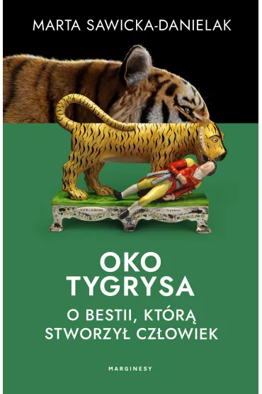 Oko tygrysa. Opowie o bestii, ktr stworzy czowiek - Marta  Sawicka-Danielak