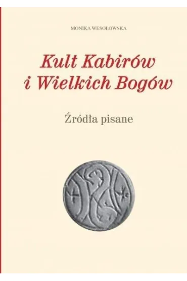 Kult Kabir�w i Wielkich Bog�w. �r�d�a pisane - Monika Weso�owska