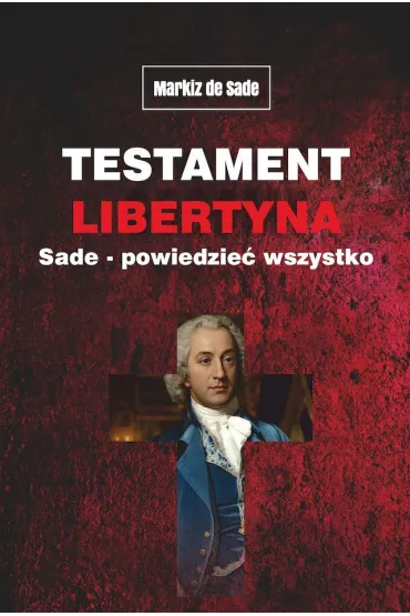 Testament libertyna Sade. Powiedzie� wszystko - Markiz de Sade