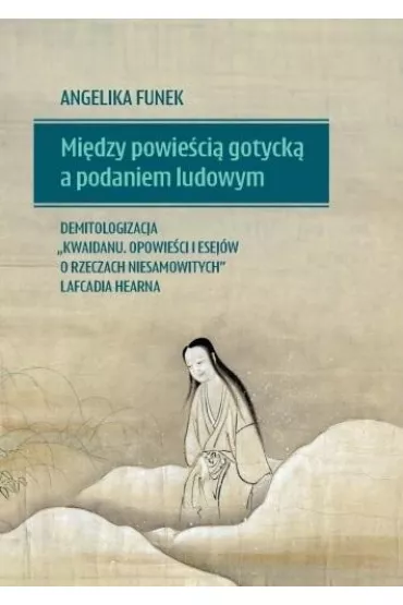 Mi�dzy powie�ci� gotyck� a podaniem ludowym.. - Angelika  Funek