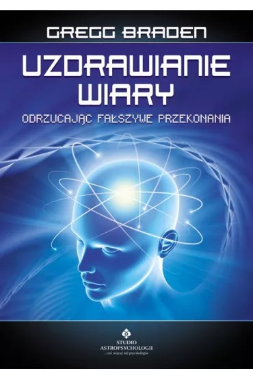 Uzdrawianie wiary. Odrzucaj�c fa�szywe przekonania - Gregg Braden
