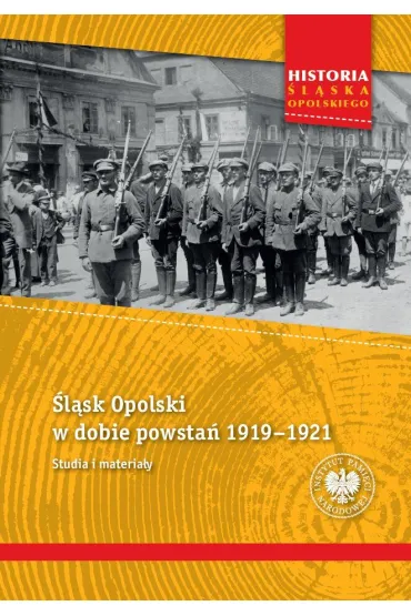 �l�sk Opolski w dobie powsta� 1919&ndash;1921. Studia i materia�y - Tomasz Ga�wiaczek, Ksawery  Jasiak