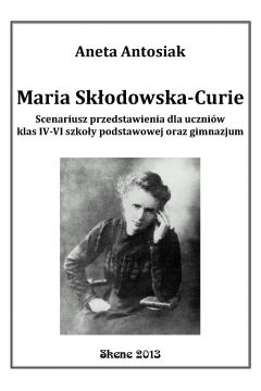 eBook Maria Skodowska-Curie. Scenariusz przedstawienia dla uczniw klas IV-VI szkoy podstawowej oraz gimnazjum pdf epub