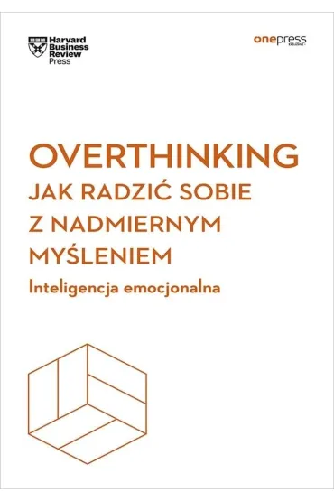 Overthinking. Jak radzi� sobie z nadmiernym my�leniem. Inteligencja emocjonalna. Harvard Business Re