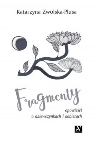 Fragmenty. Opowie�ci o dziewczynkach i kobietach - Katarzyna  Zwolska-P�usa