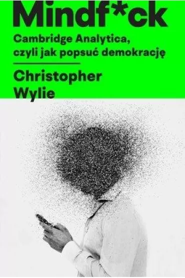 Mindf*ck. Cambridge Analytica, czyli jak popsu� demokracj� - Christopher Wylie
