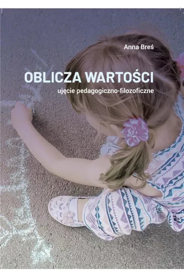 Oblicza warto�ci - uj�cie pedagogiczno-filozof. - Anna  Bre�