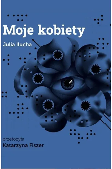 Moje kobiety - Katarzyna  Fiszer, Julia  Ilucha
