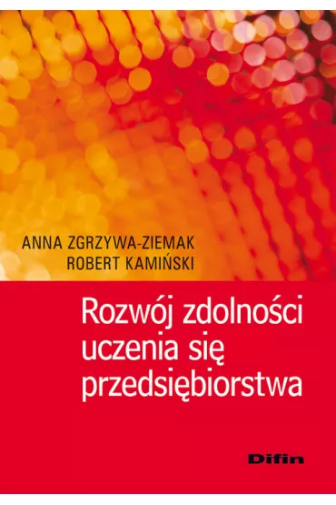 Rozw�j zdolno�ci uczenia si� przedsi�biorstwa - Anna Zgrzywa-Ziemak, Robert Kami�ski