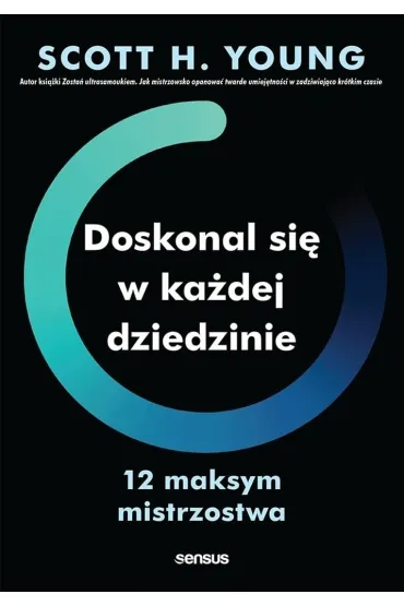 Doskonal si� w ka�dej dziedzinie. 12 maksym mistrzostwa - Scott H. Young