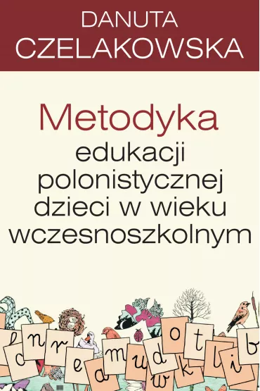 Metodyka edukacji polonistycznej dzieci w wieku wczesnoszkolnym - Danuta Czelakowska