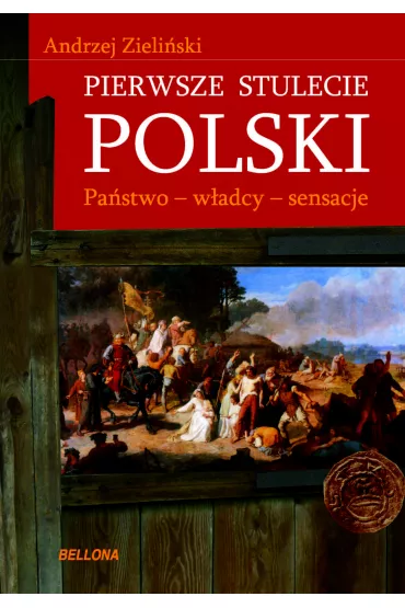 eBook Pierwsze stulecie Polski. Pa�stwo, w�adcy, sensacje mobi epub - Andrzej Zieli�ski