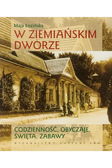 W ziemia�skim dworze. Codzienno��, obyczaje, �wi�ta, zabawy - Maja �ozi�ska