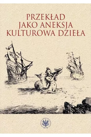 Przek�ad jako aneksja kulturowa dzie�a