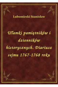 Uamki pamitnikw i dziennikw historycznych. Diariusz sejmu 1767-1768 roku
