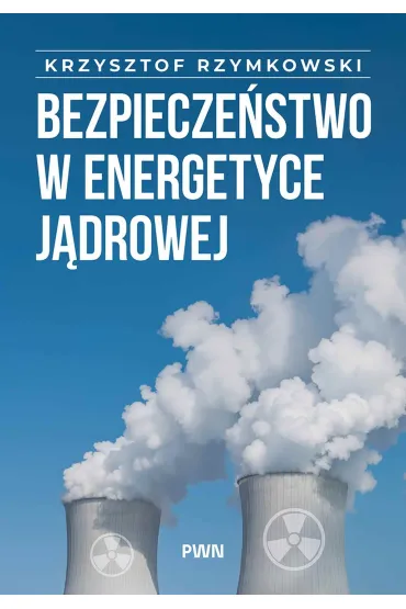 Bezpiecze�stwo w energetyce j�drowej - Krzysztof  Rzymowski