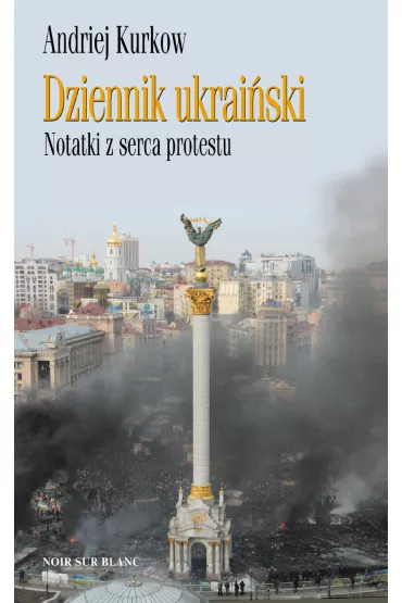 Dziennik ukrai�ski notatki z serca protestu - Andriej Kurkow