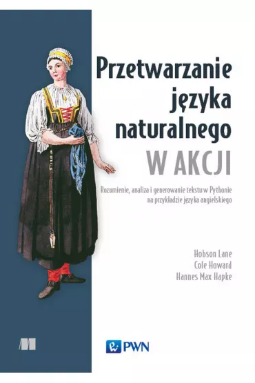 Przetwarzanie j�zyka naturalnego w akcji. Rozumienie, analiza i generowanie tekstu w Pythonie na przyk�adzie j�zyka angielskiego - Hapke Hannes, Howard Cole, Lane  Hobson