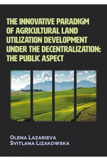 The innovative paradigm of agricultural land utilization development under the decentralization - Olena Lazarieva, Svitlana Lizakowska