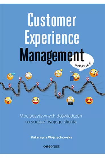 Customer Experience Management. Moc pozytywnych do�wiadcze� na �cie�ce twojego klienta - Katarzyna Wojciechowska