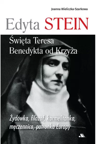 Edyta Stein. �wi�ta Teresa Benedykta od Krzy�a - Joanna Wieliczka-Szarkowa