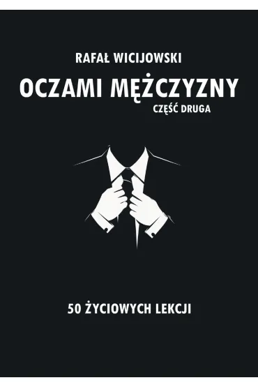 Oczami m�czyzny. Cz�� druga. 50 �yciowych lekcji - Rafa� Wicijowski