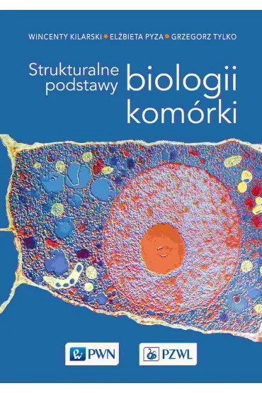 Strukturalne podstawy biologii kom�rki - Wincenty Kilarski, El�bieta  Pyza, Grzegorz  Tylko