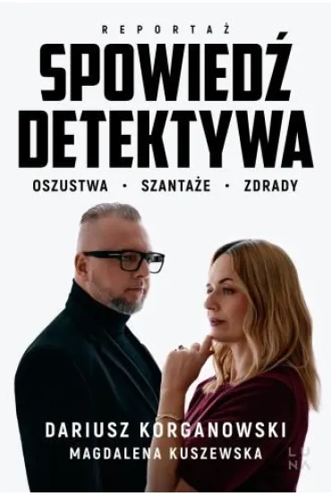 Spowied� detektywa. Oszustwa, szanta�e, zdrady - Magdalena Kuszewska, Dariusz  Korganowski