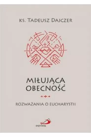 Mi�uj�ca obecno��. Rozwa�ania o Eucharystii - Tadeusz Ks Dajczer