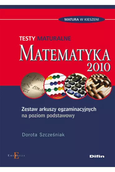 Matematyka. Testy maturalne 2010. Zestaw arkuszy egzaminacyjnych na poziom podstawowy - Dorota Szcze�niak
