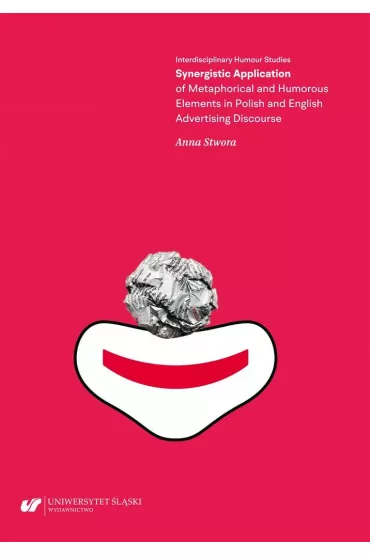 Synergistic Application of Metaphorical and Humorous Elements in Polish and English Advertising Discourse - Anna Stwora