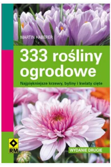 333 ro�liny ogrodowe. Wyd. II Najpi�kniejsze krzewy, bliny u kwiaty ci�te - Martin Haberer