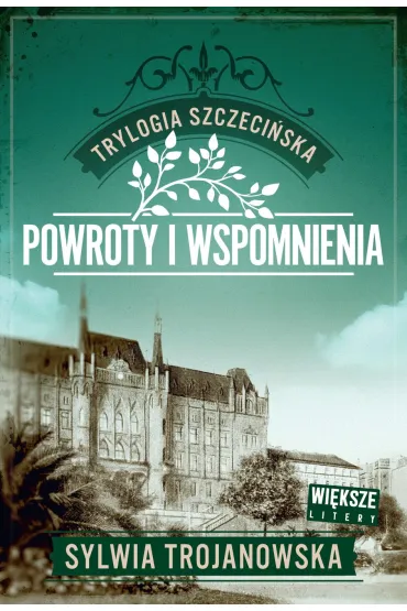 Powroty i wspomnienia. Trylogia szczeci�ska. Tom 3 (Wi�ksze litery) - Sylwia Trojanowska