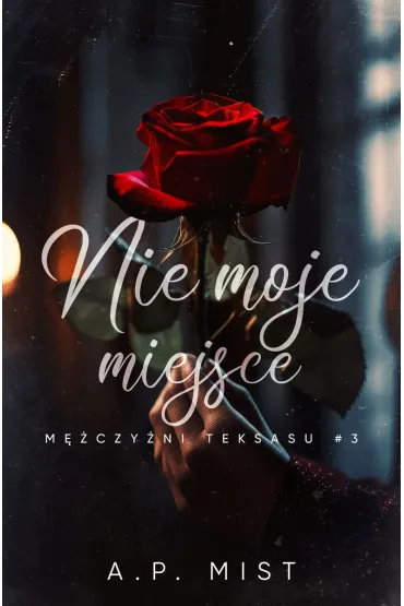 Nie moje miejsce. M�czy�ni Teksasu. Tom 3 - A.P. Mist