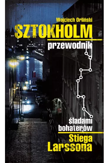 Sztokholm Przewodnik Ilustrowany �ladami Bohater�w Stiega Larssona - Wojciech Orli�ski