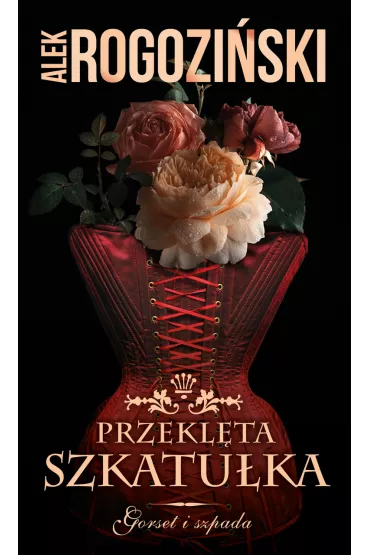 Przekl�ta szkatu�ka. Gorset i szpada. Tom 2 - Alek Rogozi�ski