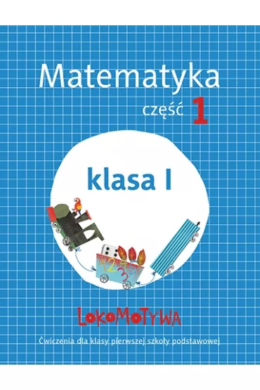 Lokomotywa 1. Matematyka. Zeszyt �wicze�. Cz�� 1. Szko�a podstawowa - Agnieszka Szulc, Ma�gorzata Dobrowolska