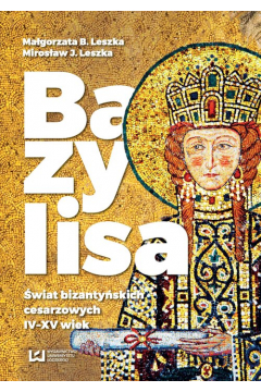 Bazylisa. wiat bizantyskich cesarzowych (IV-XV wiek)