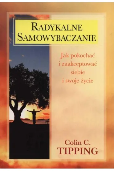 Pakiet: Radykalne samowybaczanie. Jak pokocha� i zaakceptowa� siebie i swoje �ycie, Radykalne wybaczanie - Colin Tipping