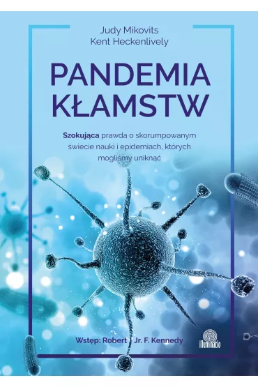 Pandemia k�amstw. Szokuj�ca prawda o skorumpowanym �wiecie nauki i epidemiach, kt�rych mogli�my unikn�� - Judy  Mikovits, Kent  Heckenlively