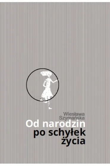 Od narodzin po schy�ek �ycia - Wies�awa Szyma�ska
