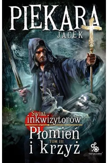 P�omie� i krzy�. �wiat inkwizytor�w. Tom 3 - Jacek Piekara