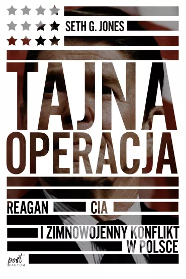 Tajna operacja. Reagan, CIA i zimnowojenny konflikt w Polsce - Seth G Jones