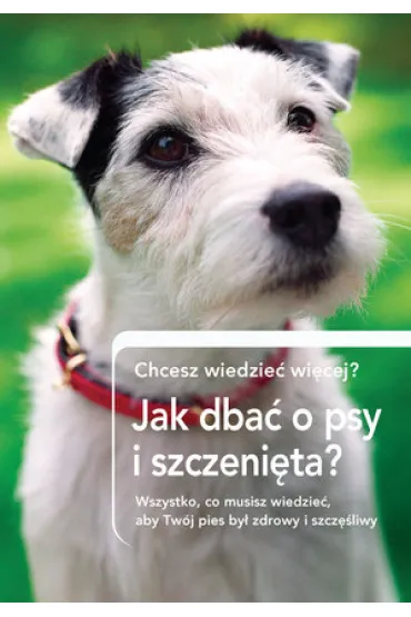 Czy chcesz wiedzie� wi�cej. Jak dba� o psy i szczeni�ta?