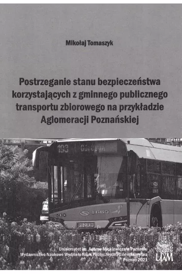 Postrzeganie stanu bezpiecze�stwa korzystaj�cych z gminnego publicznego transportu zbiorowego na przyk�adzie Aglomeracji Pozna�skiej - Miko�aj Tomaszyk