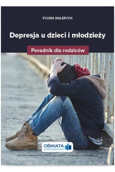 Depresja u dzieci i m�odzie�y. Poradnik dla rodzic�w - Sylwia Walerych