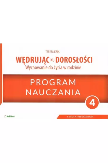 W�druj�c ku doros�o�ci. Wychowanie do �ycia w rodzinie. Program nauczania dla klasy 4 szko�y podstawowej - Teresa Kr�l