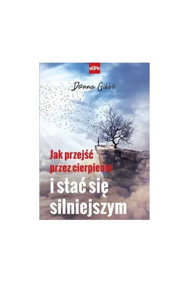 Jak przej�� przez cierpienie i sta� si� silniejszym - Donna  Gibbs